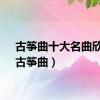古筝曲十大名曲欣赏（古筝曲）