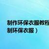 制作环保衣服教程（自制环保衣服）