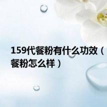 159代餐粉有什么功效(159代餐粉怎么样)