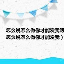 怎么说怎么做你才能爱我跟歌词（怎么说怎么做你才能爱我）