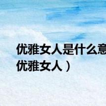 优雅女人是什么意思（优雅女人）