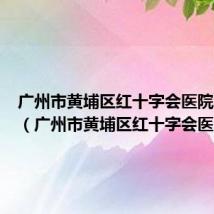 广州市黄埔区红十字会医院怎么样(广州市黄埔区红十字会医院)