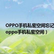 OPPO手机私密空间忘记密码(oppo手机私密空间)