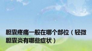 胆囊疼痛一般在哪个部位（轻微胆囊炎有哪些症状）