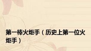 第一棒火炬手（历史上第一位火炬手）