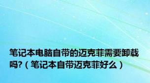笔记本电脑自带的迈克菲需要卸载吗?（笔记本自带迈克菲好么）