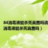 84消毒液能杀死真菌吗请问（84消毒液能杀死真菌吗）