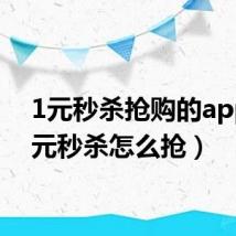 1元秒杀抢购的app(1元秒杀怎么抢)