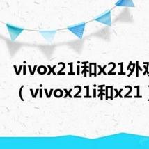 vivox21i和x21外观区别(vivox21i和x21)
