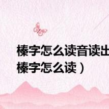 榛字怎么读音读出来(榛字怎么读)