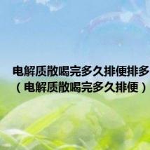 电解质散喝完多久排便排多久停止(电解质散喝完多久排便)
