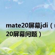 mate20屏幕jdi(mate20屏幕问题)
