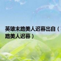 英雄末路美人迟暮出自(英雄末路美人迟暮)