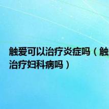 触爱可以治疗炎症吗(触爱真能治疗妇科病吗)