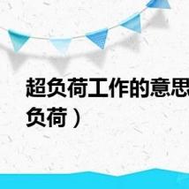 超负荷工作的意思（超负荷）