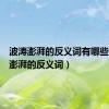 波涛澎湃的反义词有哪些（波涛澎湃的反义词）