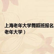 上海老年大学舞蹈班报名(上海老年大学)
