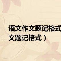 语文作文题记格式（作文题记格式）