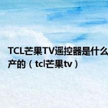 TCL芒果TV遥控器是什么品牌生产的(tcl芒果tv)