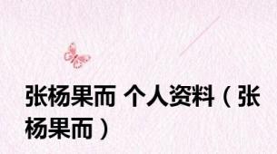 张杨果而 个人资料（张杨果而）