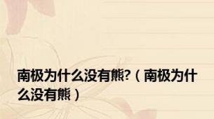 南极为什么没有熊?（南极为什么没有熊）