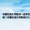 中国石油大学取消一名学生入学资格（中国石油大学取消211）