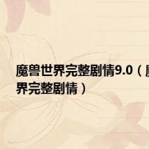 魔兽世界完整剧情9.0（魔兽世界完整剧情）
