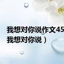 我想对你说作文450字（我想对你说）