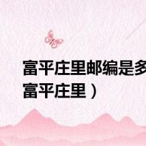 富平庄里邮编是多少（富平庄里）