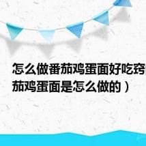 怎么做番茄鸡蛋面好吃窍门（番茄鸡蛋面是怎么做的）