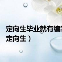 定向生毕业就有编制吗（定向生）
