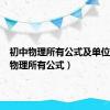 初中物理所有公式及单位（初中物理所有公式）