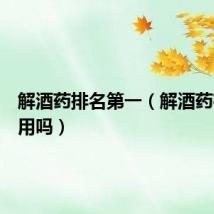 解酒药排名第一（解酒药有副作用吗）