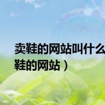 卖鞋的网站叫什么（卖鞋的网站）