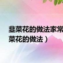 韭菜花的做法家常（韭菜花的做法）