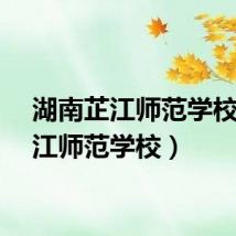 湖南芷江师范学校（芷江师范学校）