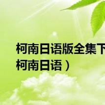 柯南日语版全集下载（柯南日语）