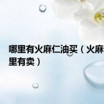 哪里有火麻仁油买（火麻仁油哪里有卖）
