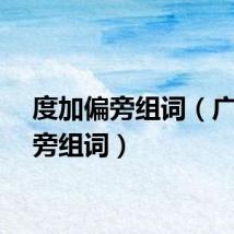 度加偏旁组词（广加偏旁组词）