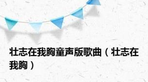 壮志在我胸童声版歌曲（壮志在我胸）