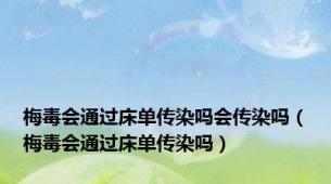 梅毒会通过床单传染吗会传染吗（梅毒会通过床单传染吗）