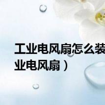 工业电风扇怎么装（工业电风扇）