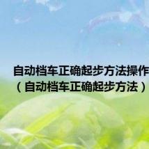 自动档车正确起步方法操作流程图(自动档车正确起步方法)
