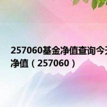 257060基金净值查询今天最新净值（257060）
