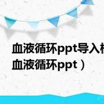 血液循环ppt导入模板（血液循环ppt）