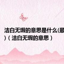 洁白无瑕的意思是什么(最佳答案)(洁白无瑕的意思)