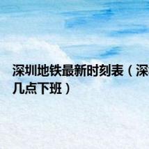 深圳地铁最新时刻表（深圳地铁几点下班）