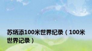 苏炳添100米世界纪录（100米世界记录）