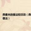 燕麦米的做法和功效（燕麦米的做法）