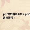 ppr管热熔怎么接（ppr管热熔连接要领）